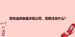 怎樣選擇食堂承包公司，需要注意什么？